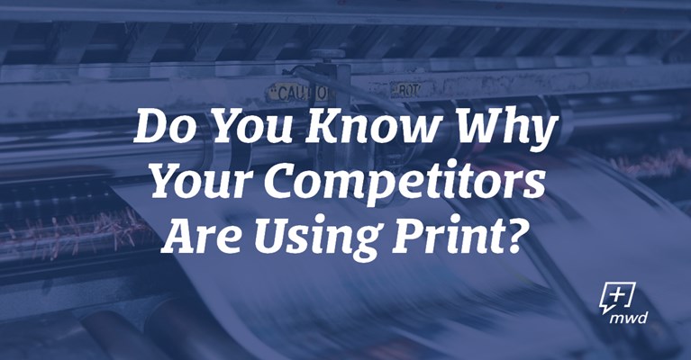 Do You Know Why Your Competitors Are Using Print?