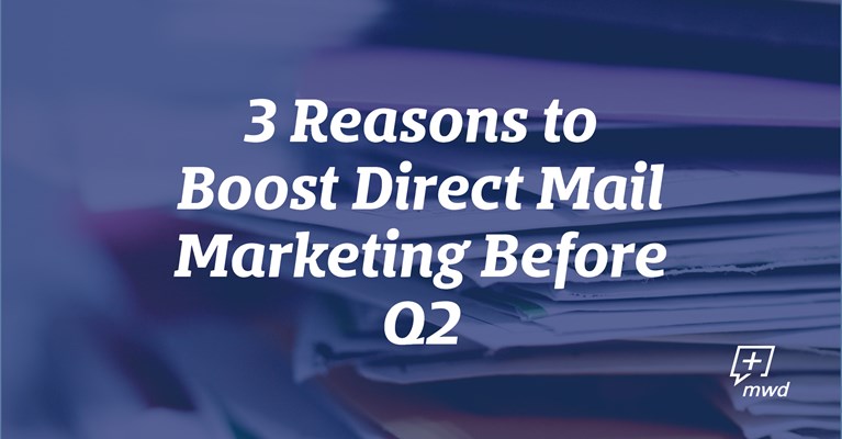 3 Reasons to Boost Direct Mail Marketing Before Q2