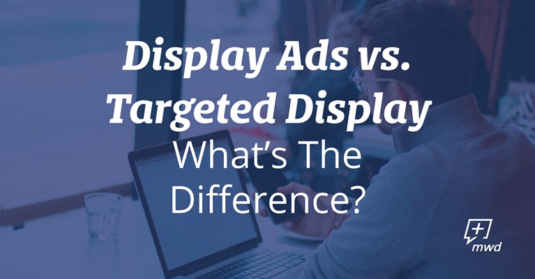 Display Ads vs. Targeted Display - What’s The Difference?